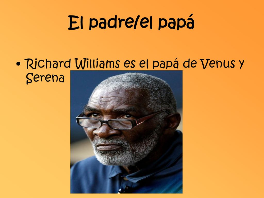 El padre/el papá Richard Williams es el papá de Venus y Serena