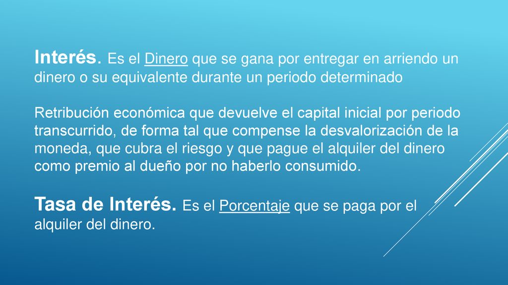 Interés. Es el Dinero que se gana por entregar en arriendo un dinero o su equivalente durante un periodo determinado