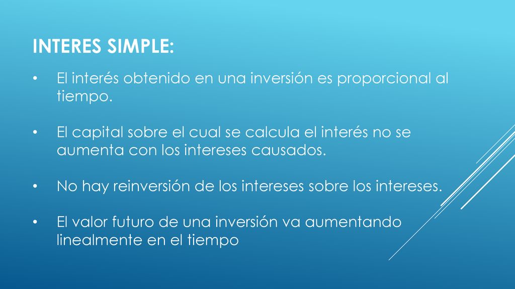 INTERES SIMPLE: El interés obtenido en una inversión es proporcional al tiempo.