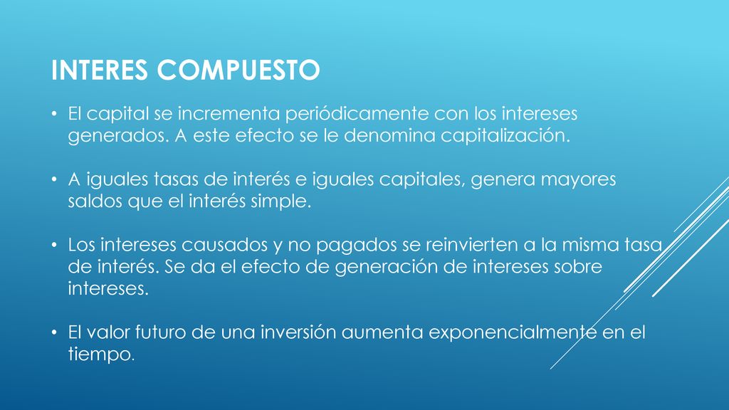 INTERES COMPUESTO El capital se incrementa periódicamente con los intereses generados. A este efecto se le denomina capitalización.