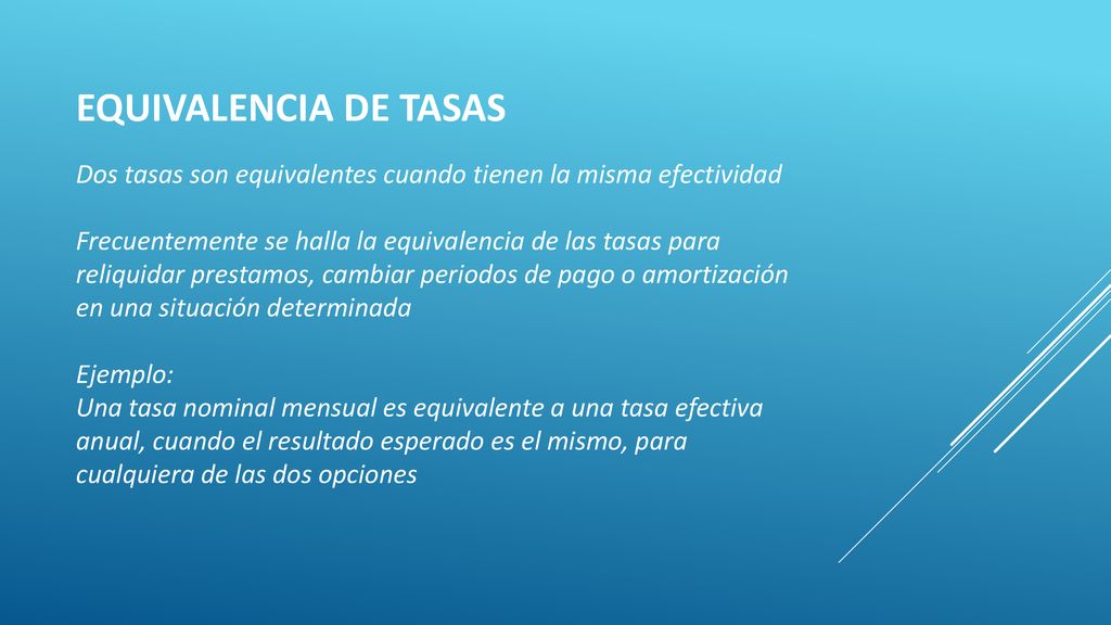 EQUIVALENCIA DE TASAS Dos tasas son equivalentes cuando tienen la misma efectividad.