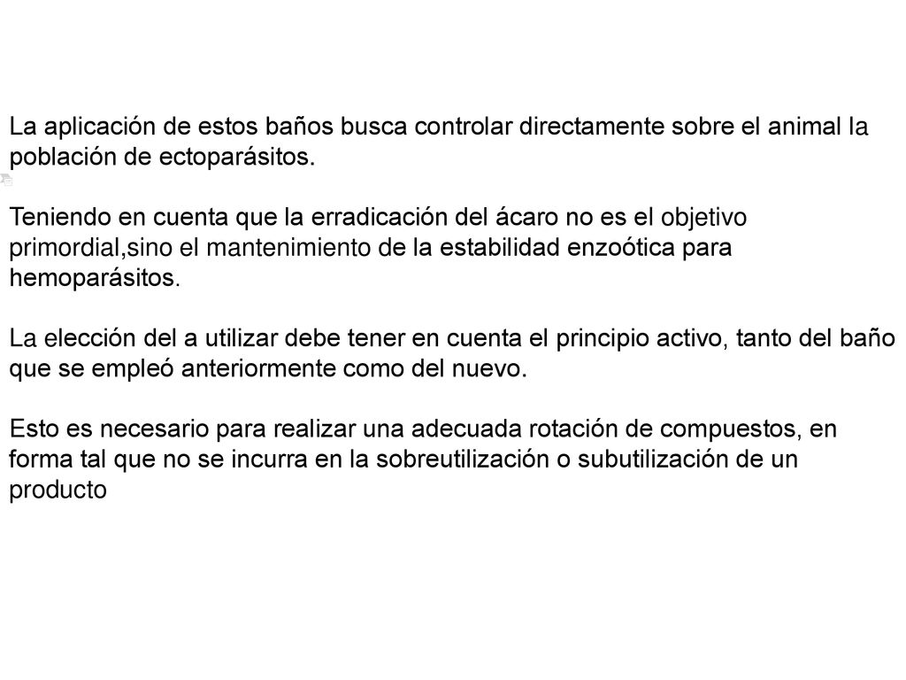 La aplicación de estos baños busca controlar directamente sobre el animal la población de ectoparásitos.