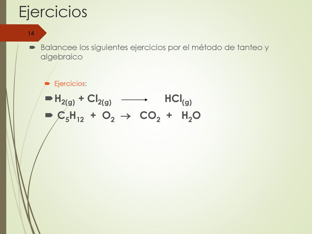 Ejercicios H2(g) + Cl2(g) HCl(g) C5H12 + O2  CO2 + H2O