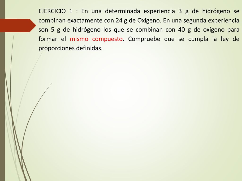 EJERCICIO 1 : En una determinada experiencia 3 g de hidrógeno se combinan exactamente con 24 g de Oxígeno.