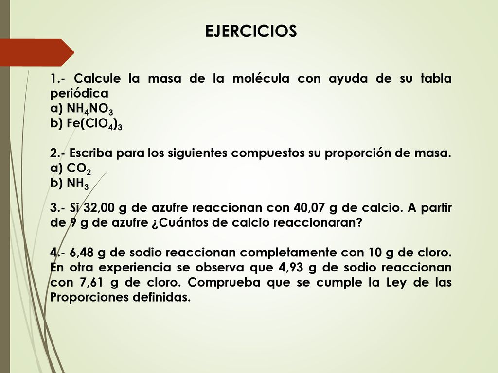 EJERCICIOS 1.- Calcule la masa de la molécula con ayuda de su tabla periódica. a) NH4NO3. b) Fe(ClO4)3.