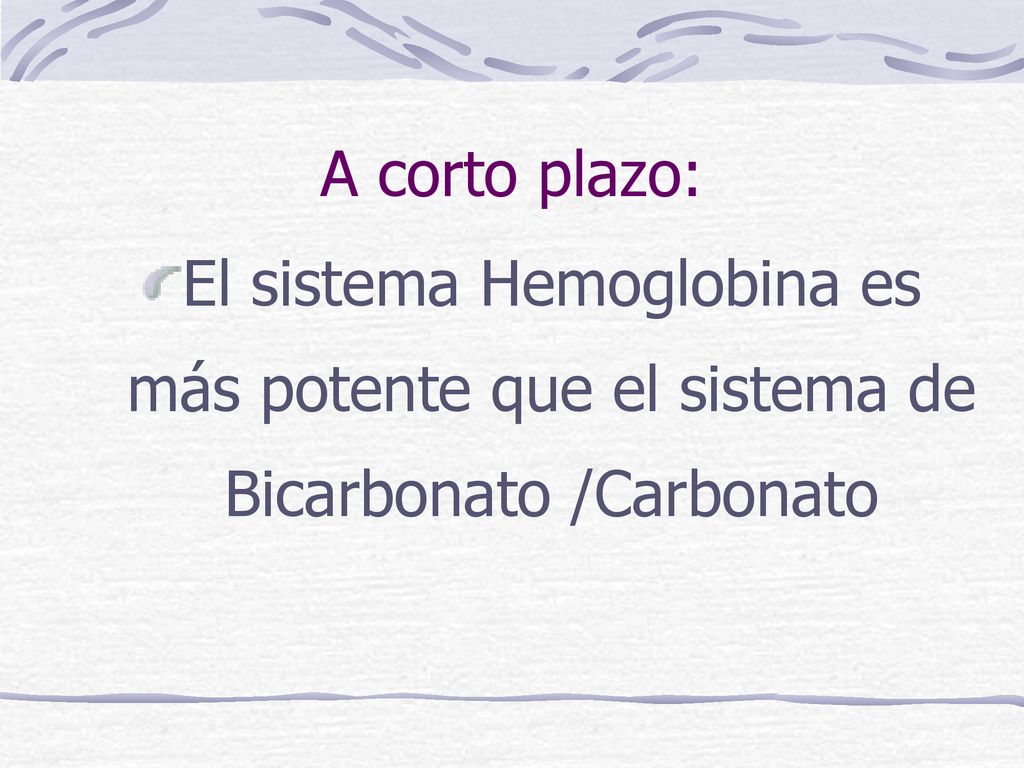 A corto plazo: El sistema Hemoglobina es más potente que el sistema de Bicarbonato /Carbonato