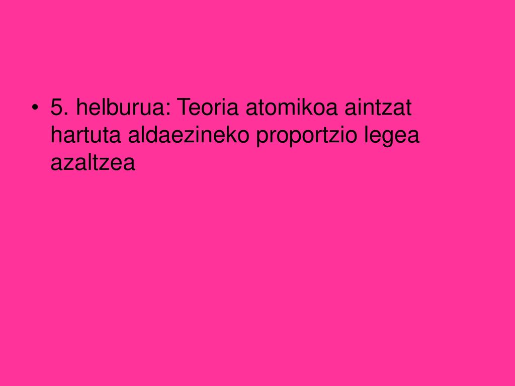 5. helburua: Teoria atomikoa aintzat hartuta aldaezineko proportzio legea azaltzea