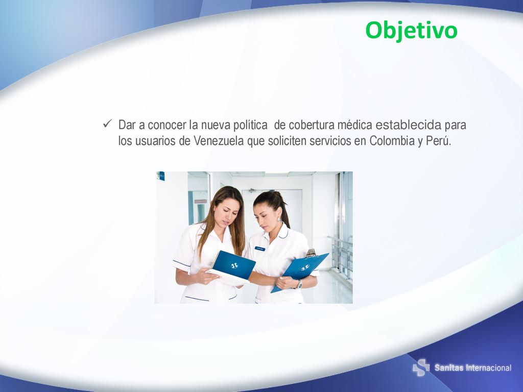 Objetivo Dar a conocer la nueva política de cobertura médica establecida para los usuarios de Venezuela que soliciten servicios en Colombia y Perú.