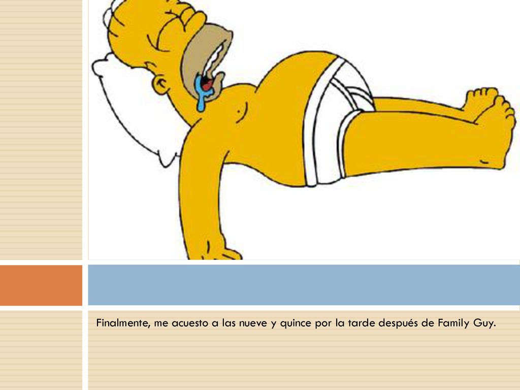 Finalmente, me acuesto a las nueve y quince por la tarde después de Family Guy.
