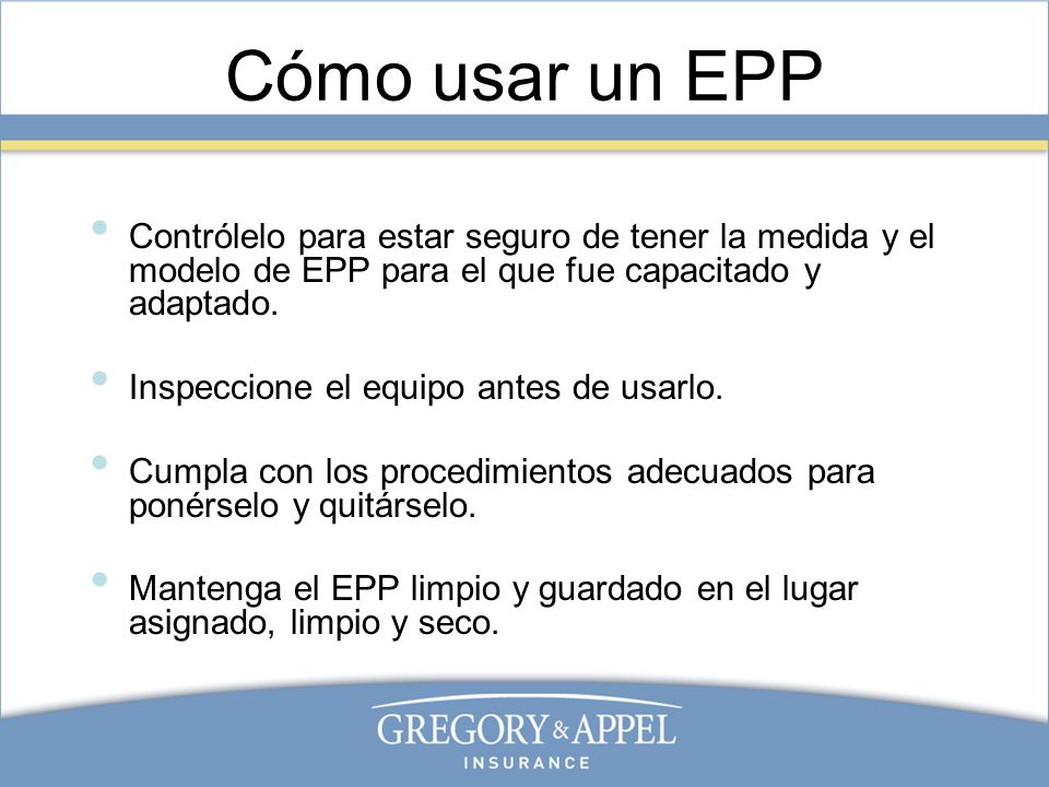 Cómo usar un EPP Contrólelo para estar seguro de tener la medida y el modelo de EPP para el que fue capacitado y adaptado.