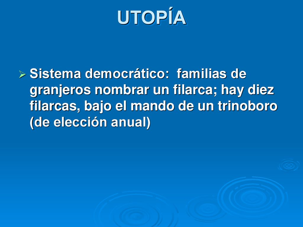 UTOPÍA Sistema democrático: familias de granjeros nombrar un filarca; hay diez filarcas, bajo el mando de un trinoboro (de elección anual)