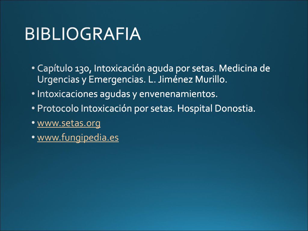 BIBLIOGRAFIA Capítulo 130, Intoxicación aguda por setas. Medicina de Urgencias y Emergencias. L. Jiménez Murillo.