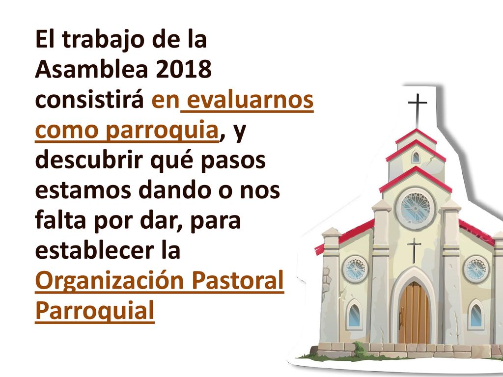 El trabajo de la Asamblea 2018 consistirá en evaluarnos como parroquia, y descubrir qué pasos estamos dando o nos falta por dar, para establecer la Organización Pastoral Parroquial