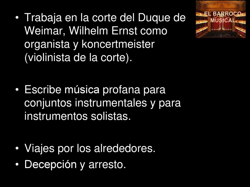 Trabaja en la corte del Duque de Weimar, Wilhelm Ernst como organista y koncertmeister (violinista de la corte).