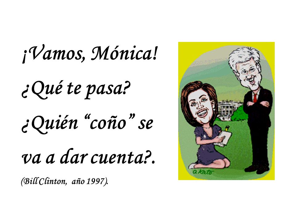 ¡Vamos, Mónica! ¿Qué te pasa ¿Quién coño se va a dar cuenta .