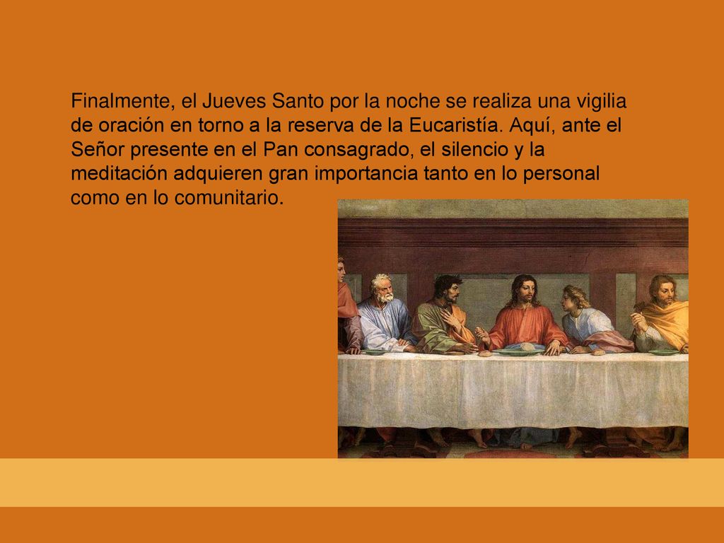Finalmente, el Jueves Santo por la noche se realiza una vigilia de oración en torno a la reserva de la Eucaristía.