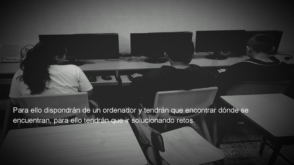 Para ello dispondrán de un ordenador y tendrán que encontrar dónde se encuentran, para ello tendrán que ir solucionando retos.