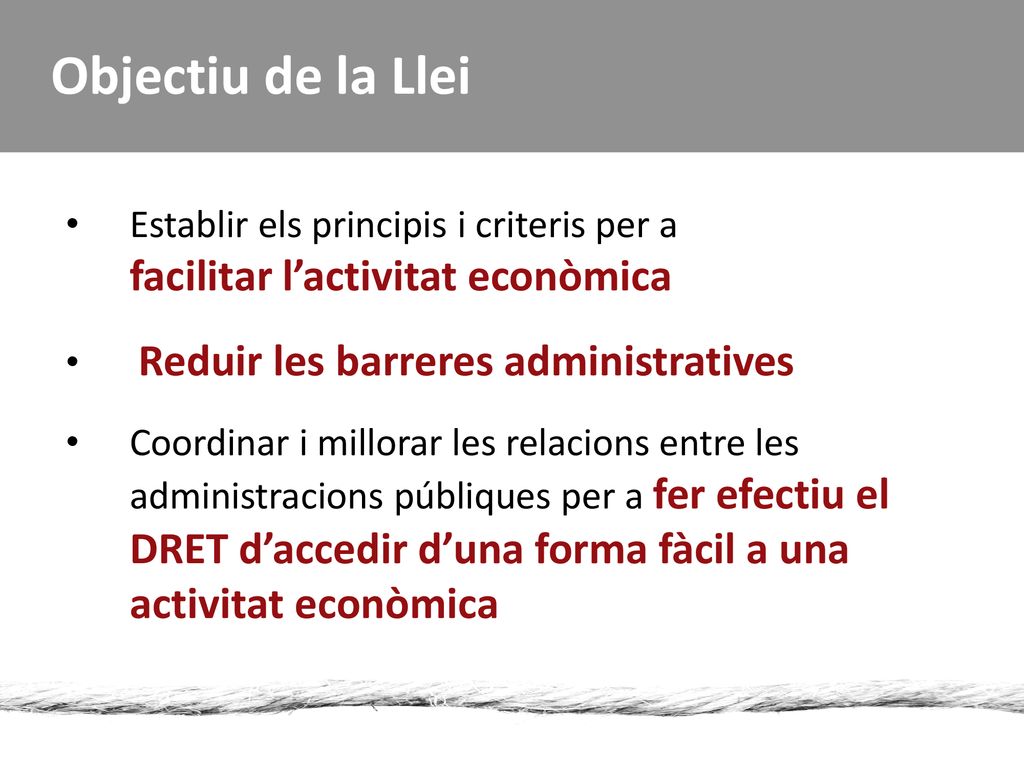 Objectiu de la Llei Establir els principis i criteris per a facilitar l’activitat econòmica. Reduir les barreres administratives.