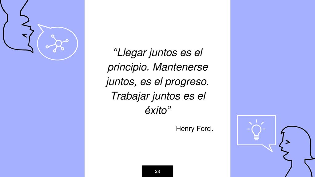 Llegar juntos es el principio. Mantenerse juntos, es el progreso