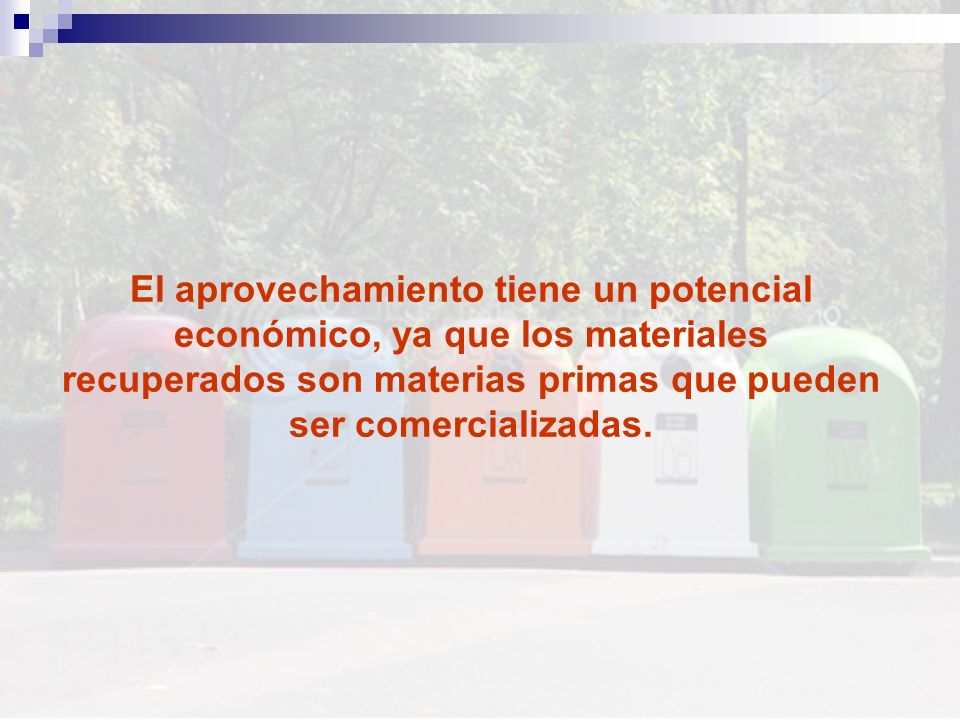 El aprovechamiento tiene un potencial económico, ya que los materiales recuperados son materias primas que pueden ser comercializadas.