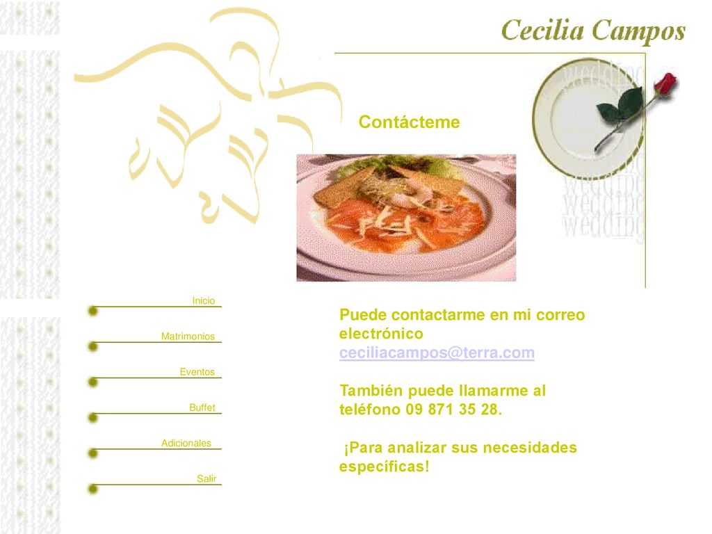 Contácteme Inicio. Matrimonios. Eventos. Buffet. Puede contactarme en mi correo electrónico