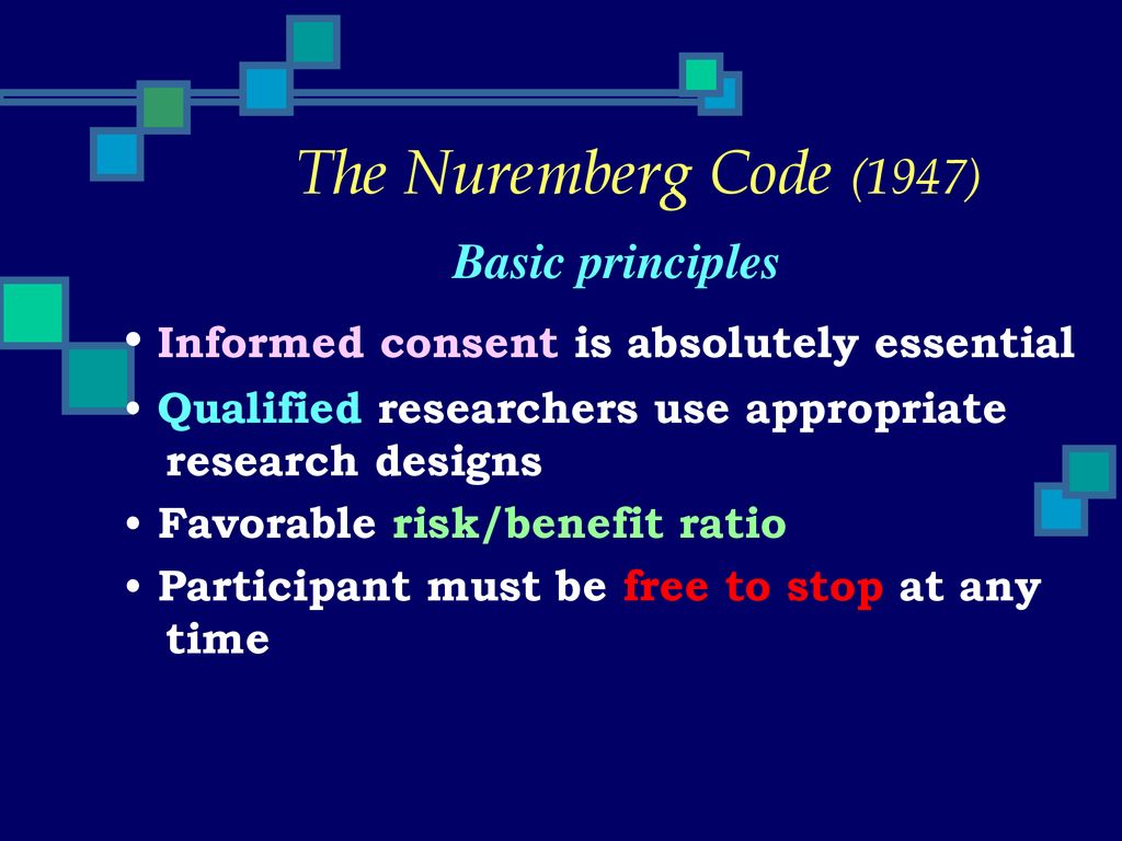 The Nuremberg Code (1947) • Informed consent is absolutely essential