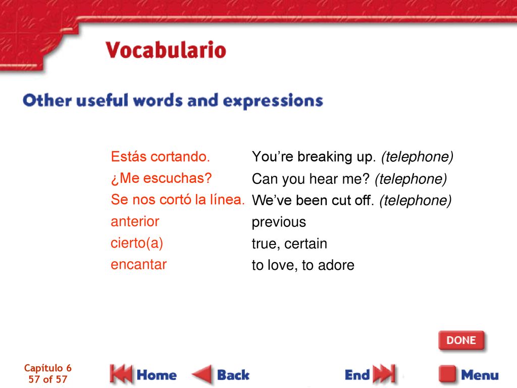 You’re breaking up. (telephone) Estás cortando. ¿Me escuchas