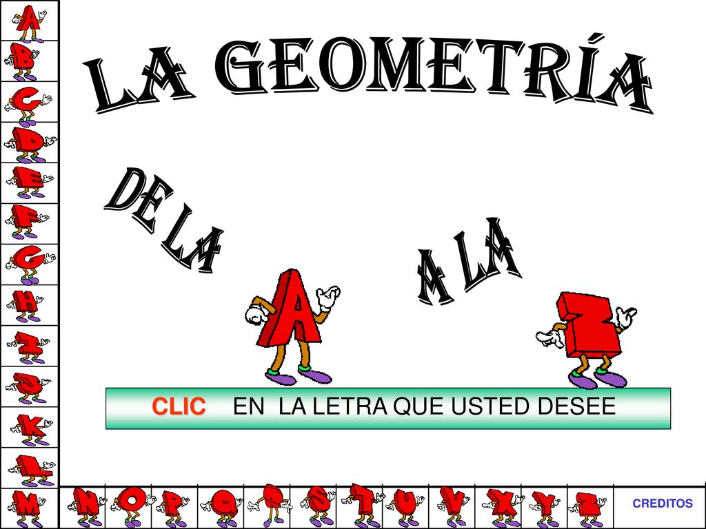 LA GEOMETRÍA DE LA A LA CLIC EN LA LETRA QUE USTED DESEE CREDITOS