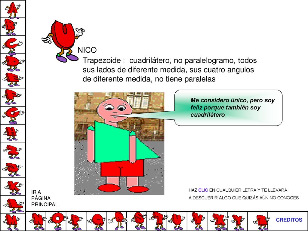 NICO Trapezoide : cuadrilátero, no paralelogramo, todos sus lados de diferente medida, sus cuatro angulos de diferente medida, no tiene paralelas.