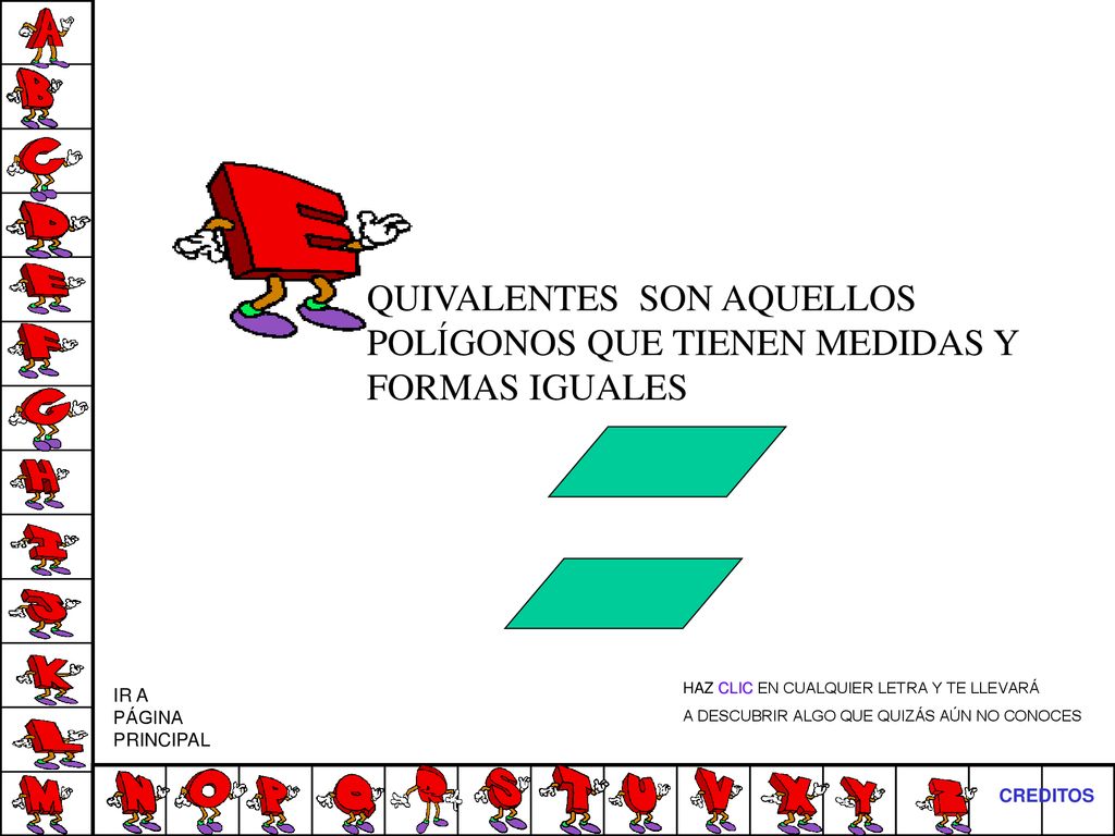 QUIVALENTES SON AQUELLOS POLÍGONOS QUE TIENEN MEDIDAS Y FORMAS IGUALES