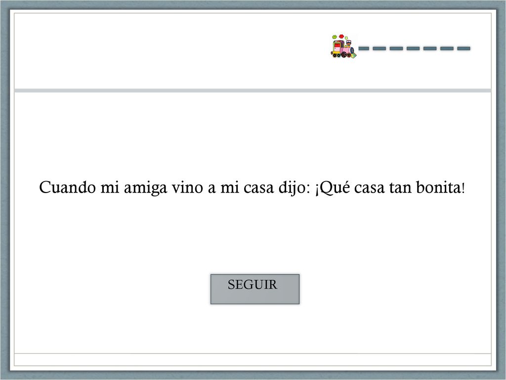 Cuando mi amiga vino a mi casa dijo: ¡Qué casa tan bonita!