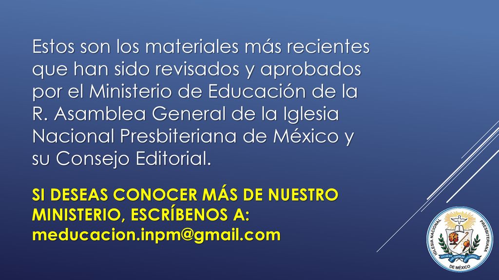 Estos son los materiales más recientes que han sido revisados y aprobados por el Ministerio de Educación de la R. Asamblea General de la Iglesia Nacional Presbiteriana de México y su Consejo Editorial.