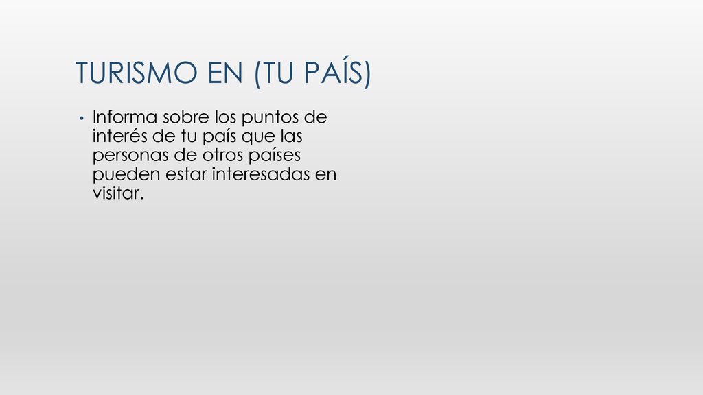 Turismo en (tu país) Informa sobre los puntos de interés de tu país que las personas de otros países pueden estar interesadas en visitar.