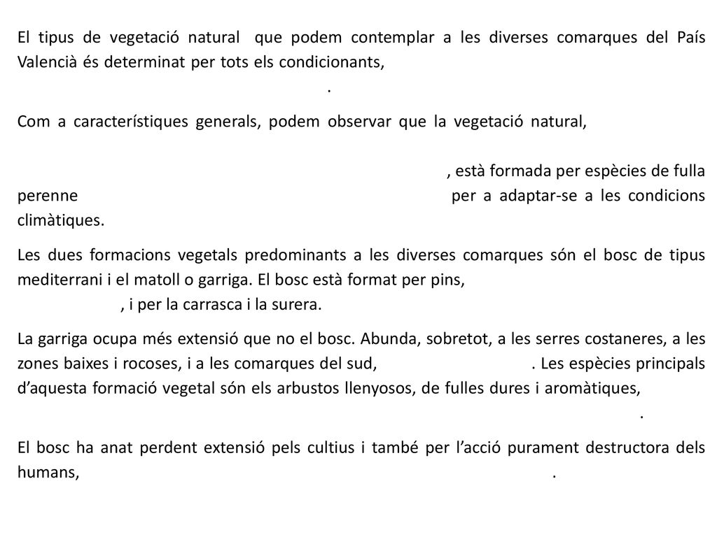 El tipus de vegetació natural1 que podem contemplar a les diverses comarques del País Valencià és determinat per tots els condicionants, pel clima tant com pel relleu, pels tipus de sòl i, en gran mesura, per l’acció de l’home.