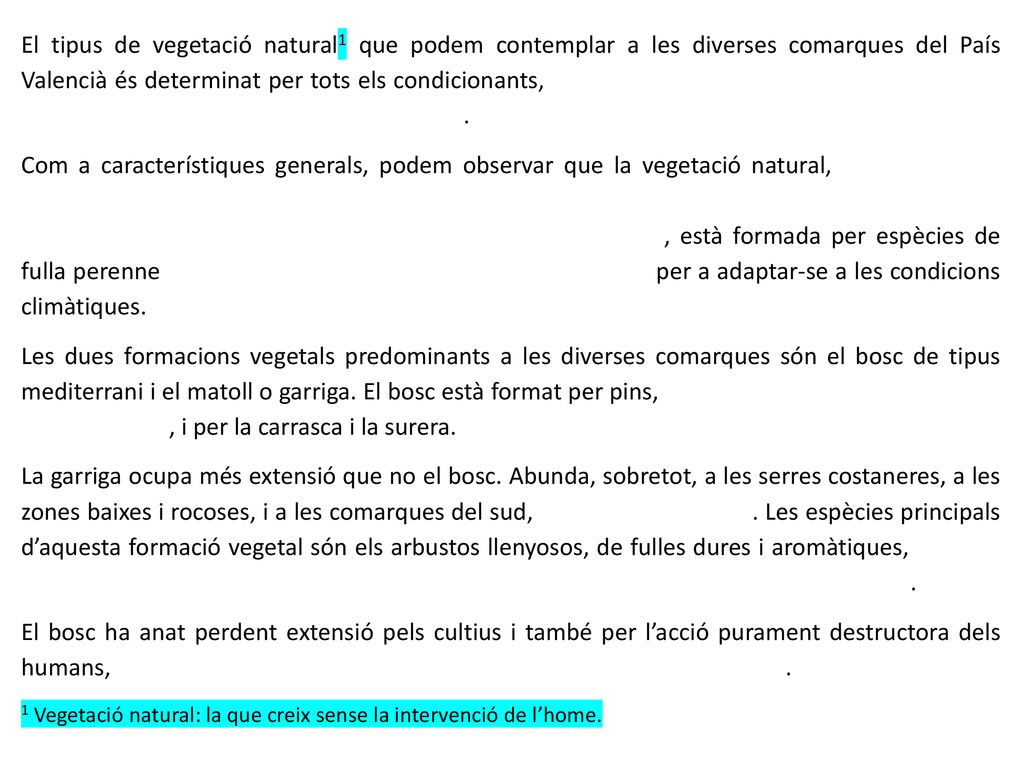El tipus de vegetació natural1 que podem contemplar a les diverses comarques del País Valencià és determinat per tots els condicionants, pel clima tant com pel relleu, pels tipus de sòl i, en gran mesura, per l’acció de l’home.