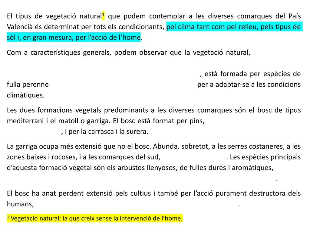 El tipus de vegetació natural1 que podem contemplar a les diverses comarques del País Valencià és determinat per tots els condicionants, pel clima tant com pel relleu, pels tipus de sòl i, en gran mesura, per l’acció de l’home.