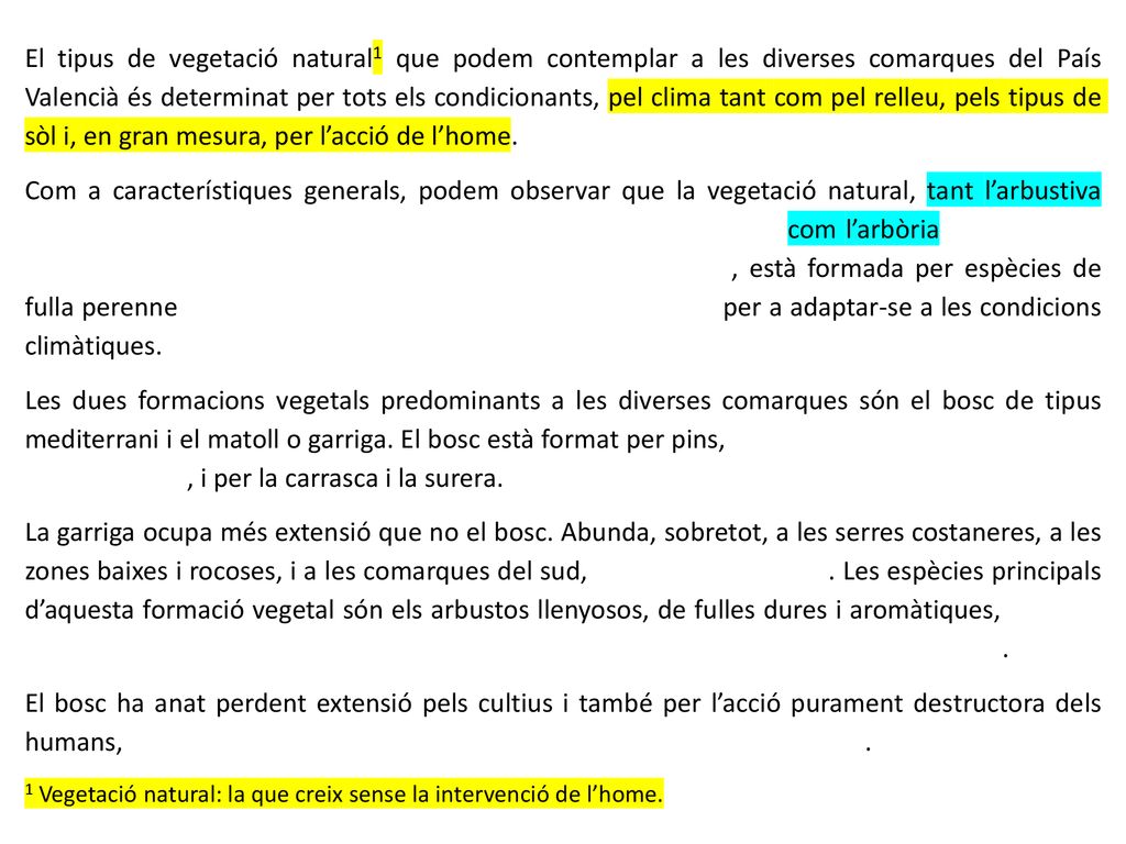 El tipus de vegetació natural1 que podem contemplar a les diverses comarques del País Valencià és determinat per tots els condicionants, pel clima tant com pel relleu, pels tipus de sòl i, en gran mesura, per l’acció de l’home.