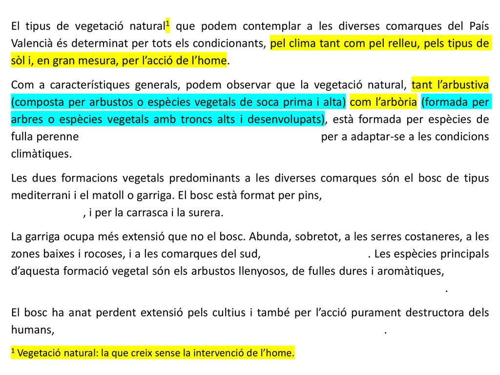 El tipus de vegetació natural1 que podem contemplar a les diverses comarques del País Valencià és determinat per tots els condicionants, pel clima tant com pel relleu, pels tipus de sòl i, en gran mesura, per l’acció de l’home.