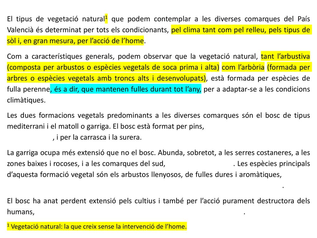 El tipus de vegetació natural1 que podem contemplar a les diverses comarques del País Valencià és determinat per tots els condicionants, pel clima tant com pel relleu, pels tipus de sòl i, en gran mesura, per l’acció de l’home.