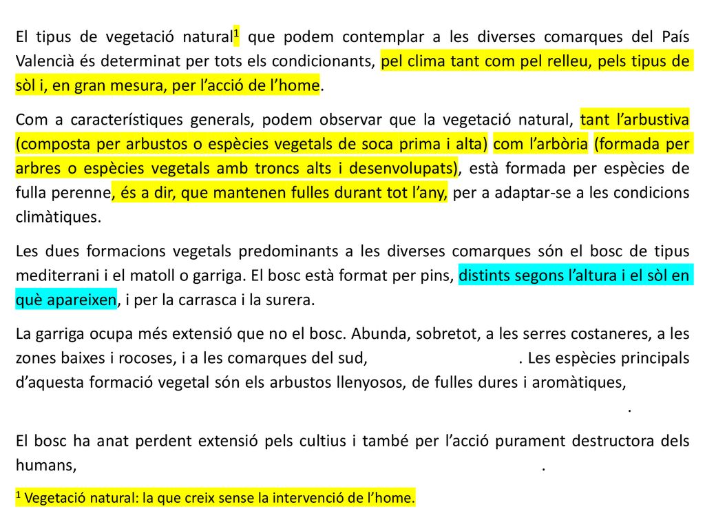 El tipus de vegetació natural1 que podem contemplar a les diverses comarques del País Valencià és determinat per tots els condicionants, pel clima tant com pel relleu, pels tipus de sòl i, en gran mesura, per l’acció de l’home.