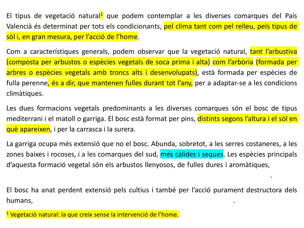 El tipus de vegetació natural1 que podem contemplar a les diverses comarques del País Valencià és determinat per tots els condicionants, pel clima tant com pel relleu, pels tipus de sòl i, en gran mesura, per l’acció de l’home.
