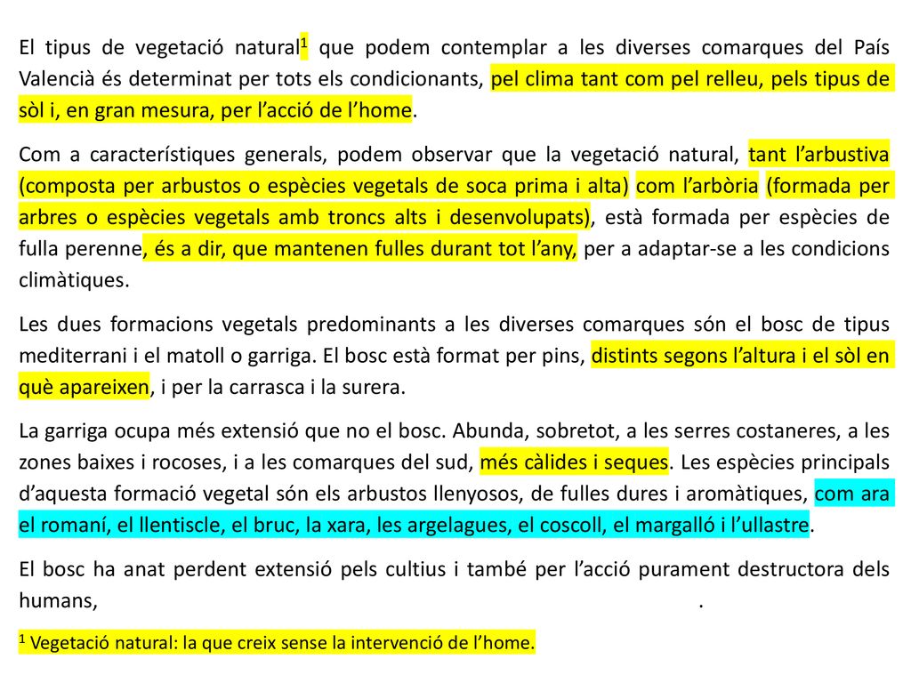 El tipus de vegetació natural1 que podem contemplar a les diverses comarques del País Valencià és determinat per tots els condicionants, pel clima tant com pel relleu, pels tipus de sòl i, en gran mesura, per l’acció de l’home.