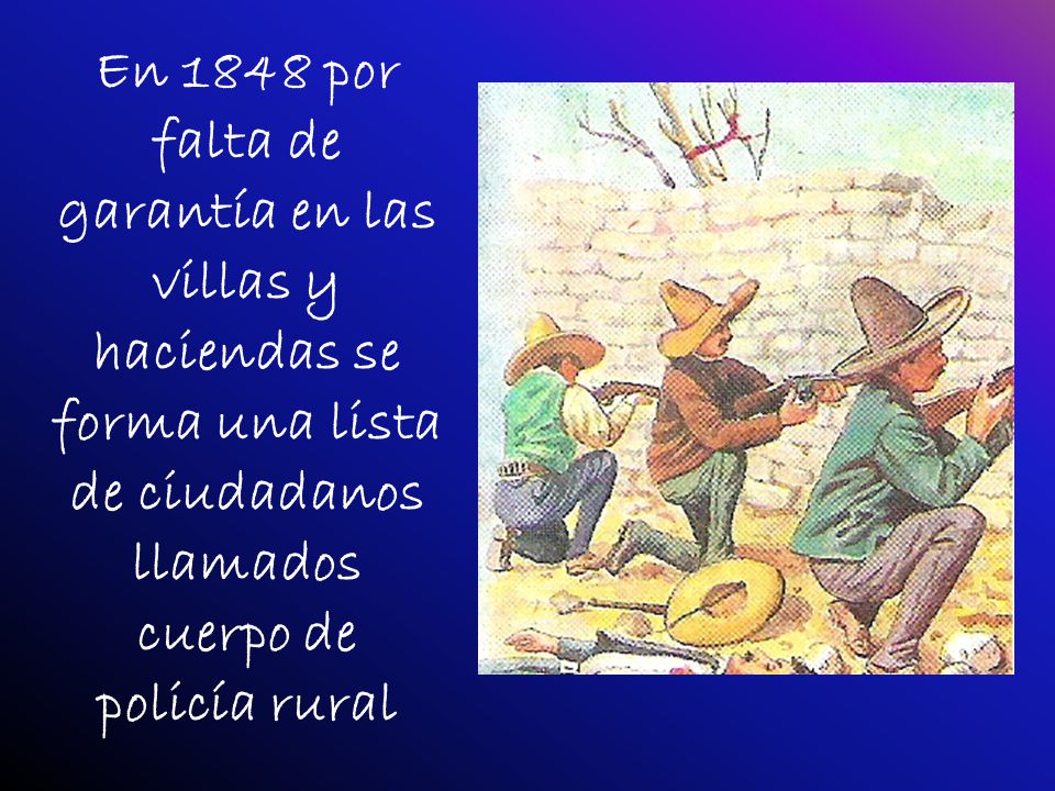 En 1848 por falta de garantía en las villas y haciendas se forma una lista de ciudadanos llamados cuerpo de policía rural