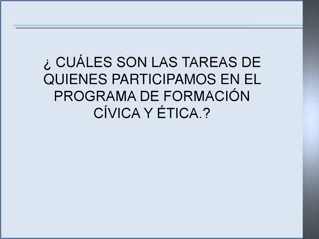 ¿ CUÁLES SON LAS TAREAS DE QUIENES PARTICIPAMOS EN EL PROGRAMA DE FORMACIÓN CÍVICA Y ÉTICA.