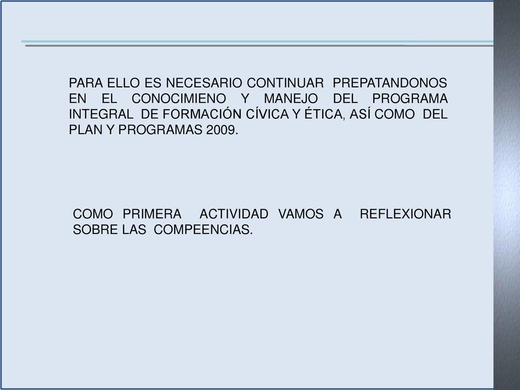 PARA ELLO ES NECESARIO CONTINUAR PREPATANDONOS EN EL CONOCIMIENO Y MANEJO DEL PROGRAMA INTEGRAL DE FORMACIÓN CÍVICA Y ÉTICA, ASÍ COMO DEL PLAN Y PROGRAMAS 2009.