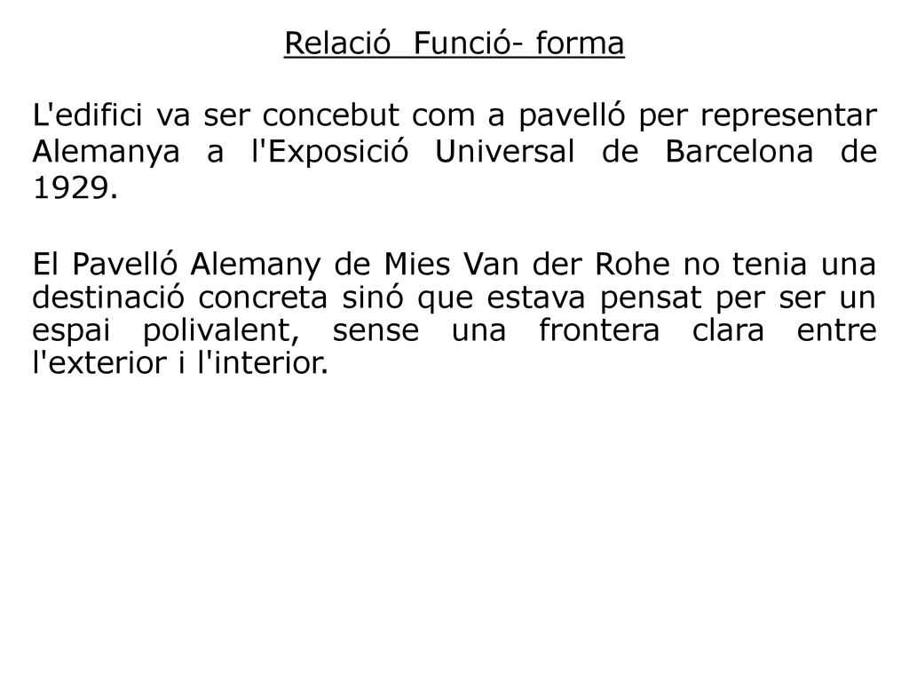 Relació Funció- forma L edifici va ser concebut com a pavelló per representar Alemanya a l Exposició Universal de Barcelona de