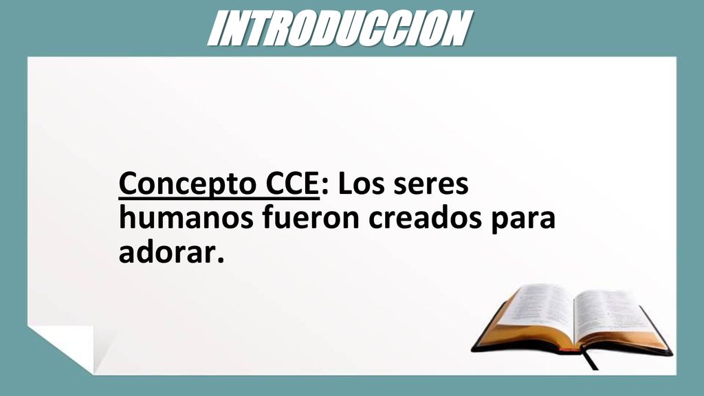 INTRODUCCION Concepto CCE: Los seres humanos fueron creados para adorar.