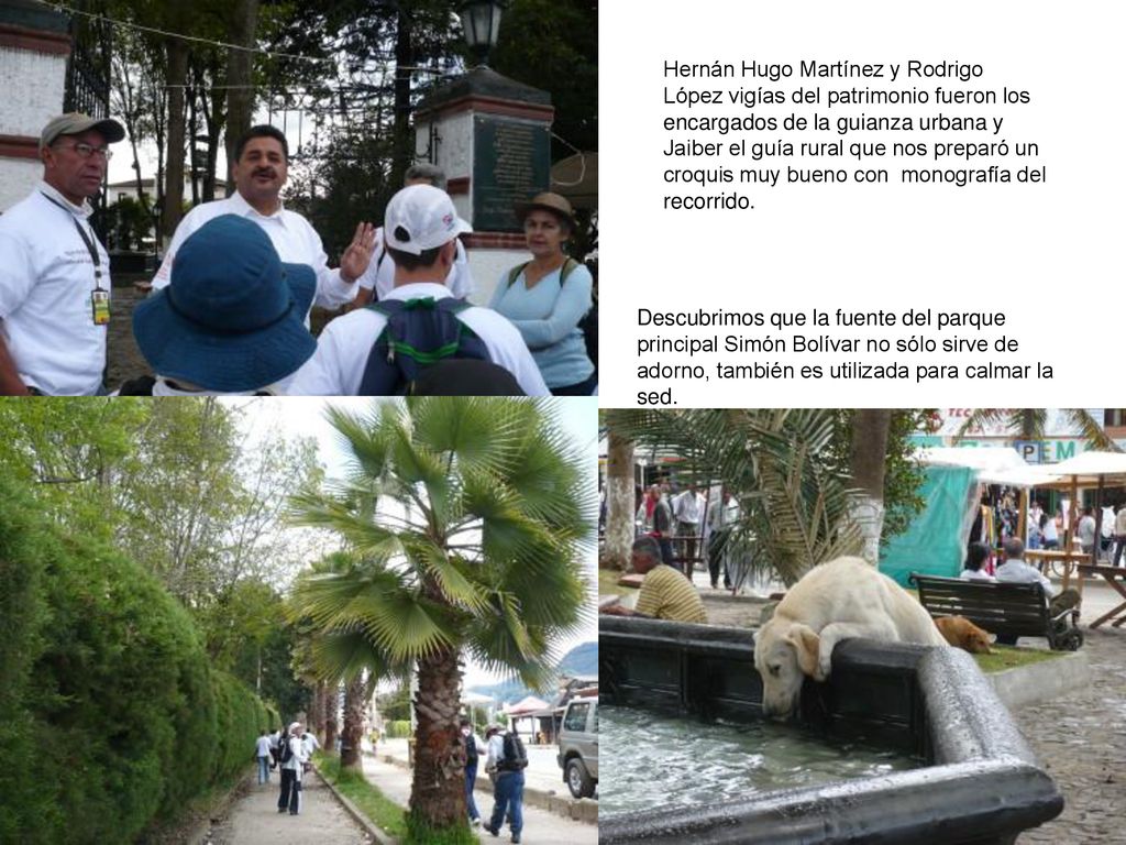Hernán Hugo Martínez y Rodrigo López vigías del patrimonio fueron los encargados de la guianza urbana y Jaiber el guía rural que nos preparó un croquis muy bueno con monografía del recorrido.