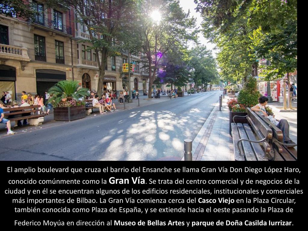 El amplio boulevard que cruza el barrio del Ensanche se llama Gran Vía Don Diego López Haro, conocido comúnmente como la Gran Vía.