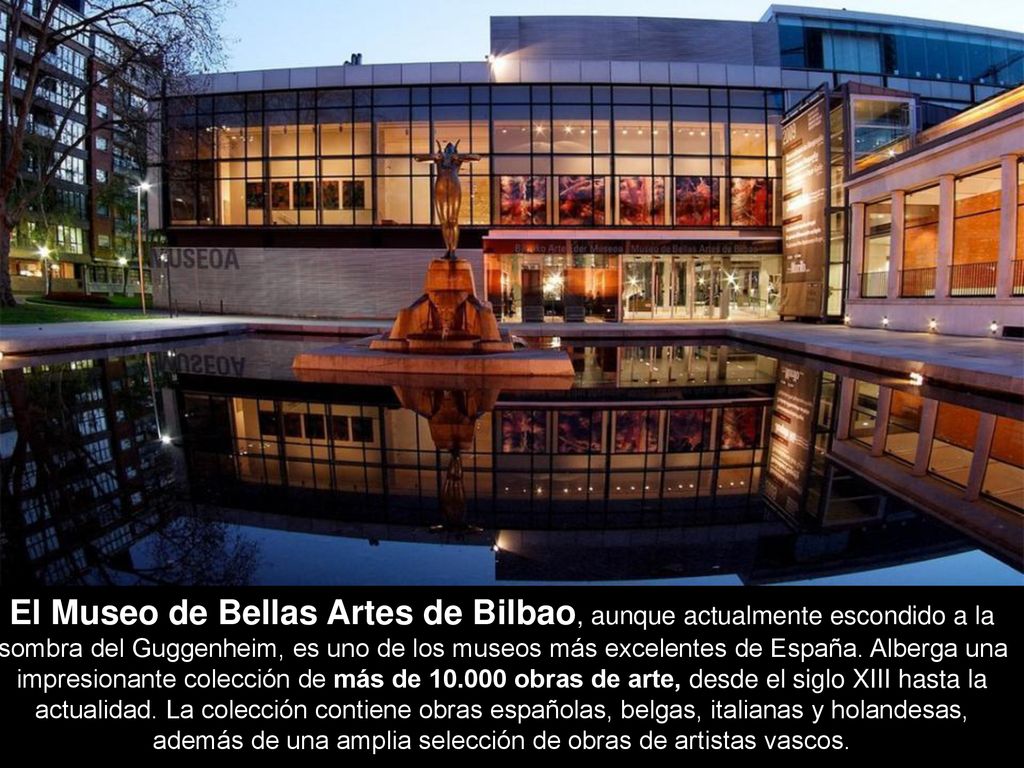 El Museo de Bellas Artes de Bilbao, aunque actualmente escondido a la sombra del Guggenheim, es uno de los museos más excelentes de España.